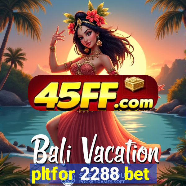 pltfor 2288 bet